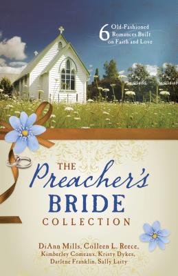 The Preacher's Bride Collection: 6 Old-Fashioned Romances Built on Faith and Love - Comeaux, Kimberley, and Dykes, Kristy, and Franklin, Darlene