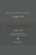 The Preacher's Hebrew Companion to Isaiah 1--39: A Selective Commentary for Meditation and Sermon Preparation