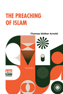 The Preaching Of Islam: A History Of The Propagation Of The Muslim Faith