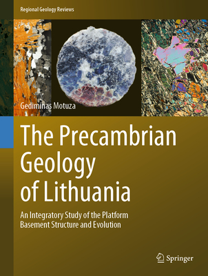 The Precambrian Geology of Lithuania: An Integratory Study of the Platform Basement Structure and Evolution - Motuza, Gediminas