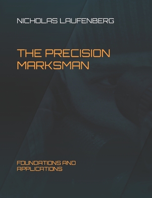 The Precision Marksman: Foundations and Applications - Laufenberg, Nicholas