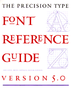 The Precision Type Font Reference Guide: Version 5.0: The Complete Font Software Resource for Electronic Publishing