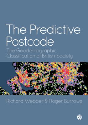 The Predictive Postcode: The Geodemographic Classification of British Society - Webber, Richard, and Burrows, Roger