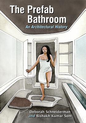 The Prefab Bathroom: An Architectural History - Schneiderman, Deborah, and Som, Bishakh Kumar