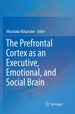 The Prefrontal Cortex as an Executive, Emotional, and Social Brain - Watanabe, Masataka (Editor)