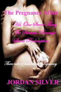 The Pregnancy Affair: His One Sweet Thing, the Sweetest Revenge, Sweet Redemption - Silver, Jordan