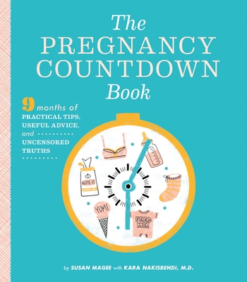 The Pregnancy Countdown Book: Nine Months of Practical Tips, Useful Advice, and Uncensored Truths - Magee, Susan, and Nakisbendi, Kara (Contributions by)