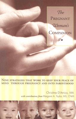 The Pregnant Woman's Companion: Nine Strategies That Work to Keep Your Peace of Mind Through Pregnancy and Into Parenthood - D'Amico, Christine, and Cameron, Bill (Photographer), and Taylor, Margaret A, M.S.