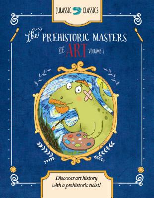 The Prehistoric Masters of Art Volume 1: Discover Art History with a Prehistoric Twist! - Wallace, Elise