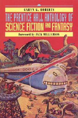 The Prentice Hall Anthology of Science Fiction and Fantasy - Roberts, Garyn G