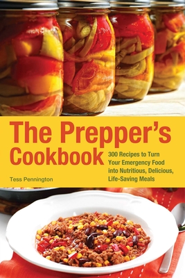 The Prepper's Cookbook: 300 Recipes to Turn Your Emergency Food Into Nutritious, Delicious, Life-Saving Meals - Pennington, Tess