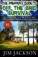 The Prepper's Guide to Off the Grid Survival: An Introduction to Living a Stress Free, Self-Sustaining Lifestyle in Financial Peace