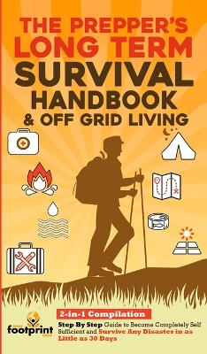 The Prepper's Long-Term Survival Handbook & Off Grid Living: 2-in-1 Compilation Step By Step Guide to Become Completely Self Sufficient and Survive Any Disaster in as Little as 30 Days - Press, Small Footprint