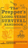 The Prepper's Long Term Survival Handbook: Step-By-Step Guide for Off-Grid Shelter, Self Sufficient Food, and More To Survive Anywhere, During ANY Disaster In as Little as 30 Days