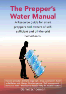 The Prepper's Water Manual: A Resource Guide for Smart Preppers and Owners of Self-Sufficient and Off-The-Grid Homesteads