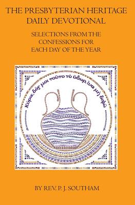 The Presbyterian Heritage Daily Devotional: Selections from the Confessions for Each Day of the Year - Southam, P J