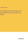 The Presbyterian Historical Almanac, and Annual Remembrancer of the Church, for 1858-59