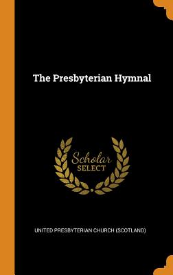 The Presbyterian Hymnal - United Presbyterian Church (Scotland) (Creator)