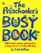 The Preschooler's Busy Book: 365 Creative Games and Activities to Keep Your 3-to-6-Year-Old Busy - Kuffner, Trish, and Cagney, Mark (Foreword by)