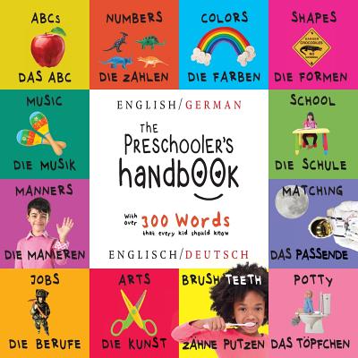 The Preschooler's Handbook: Bilingual (English / German) (Englisch / Deutsch) ABC's, Numbers, Colors, Shapes, Matching, School, Manners, Potty and Jobs, with 300 Words that every Kid should Know: Engage Early Readers: Children's Learning Books - Martin, Dayna, and Roumanis, A R (Editor)
