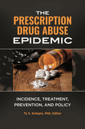 The Prescription Drug Abuse Epidemic: Incidence, Treatment, Prevention, and Policy