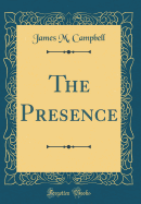 The Presence (Classic Reprint)