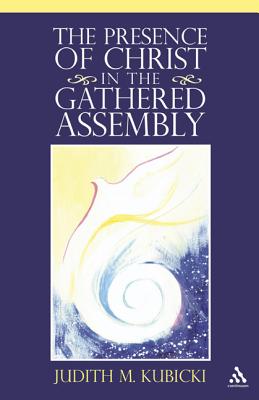 The Presence of Christ in the Gathered Assembly - Kubicki, Judith M