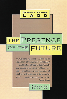 The Presence of the Future: The Eschatology of Biblical Realism - Ladd, George Eldon