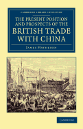 The Present Position and Prospects of the British Trade with China: Together with an Outline of Some Leading Occurrences in Its Past History