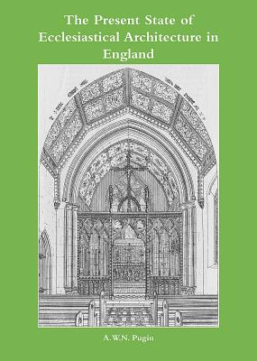 The Present State of Ecclesiastical Architecture in England - Fisher, Michael, and Pugin, A W N