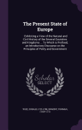 The Present State of Europe: : Exhibiting a View of the Natural and Civil History of the Several Countries and Kingdoms ... To Which is Prefixed, an Introductory Discourse on the Principles of Polity and Government