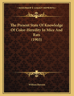 The Present State of Knowledge of Color-Heredity in Mice and Rats (1903)