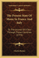 The Present State of Music in France and Italy: Or the Journal of a Tour Through Those Countries (1773)