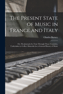 The Present State of Music in France and Italy: or, The Journal of a Tour Through Those Countries, Undertaken to Collect Materials for a General History of Music