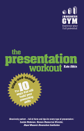 The Presentation Workout: The 10 Tried-And-Tested Steps That Will Build Your Presenting And Pitching