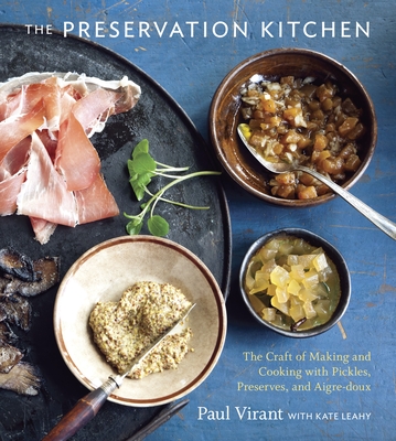 The Preservation Kitchen: The Craft of Making and Cooking with Pickles, Preserves, and Aigre-Doux [A Cookbook] - Virant, Paul, and Leahy, Kate