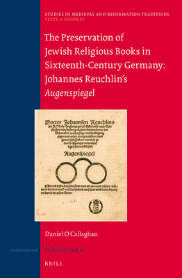 The Preservation of Jewish Religious Books in Sixteenth-Century Germany: Johannes Reuchlin's Augenspiegel - O'Callaghan, Daniel