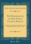 The Preservation of Park Street Church, Boston: Issued by the Committee for the Preservation of Park Street Church, October, 1903 (Classic Reprint)