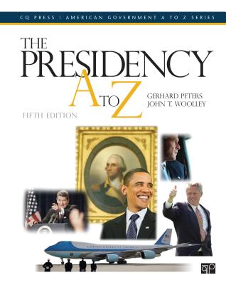 The Presidency A to Z - Peters, Gerhard D. (Editor), and Woolley, John T. (Editor), and Nelson, Michael (Editor)