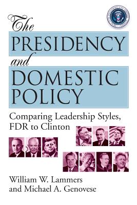 The Presidency and Domestic Policy: Comparing Leadership Styles, FDR to Clinton - Lammers, William W, and Genovese, Michael A