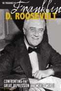 The Presidency of Franklin D. Roosevelt: Confronting the Great Depression and World War II