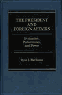 The President and Foreign Affairs: Evaluation, Performance and Power - Barilleaux, Ryan J