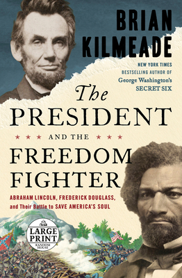 The President and the Freedom Fighter: Abraham Lincoln, Frederick Douglass, and Their Battle to Save America's Soul - Kilmeade, Brian