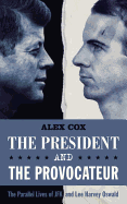 The President and the Provocateur: The Parallel Lives of JFK and Lee Harvey Oswald: The Parallel Lives of JFK and Lee Harvey Oswald