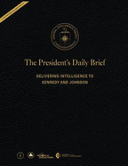 The President's Daily Brief: Delivering Intelligence to Kennedy and Johnson