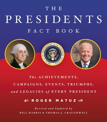 The Presidents Fact Book: The Achievements, Campaigns, Events, Triumphs, and Legacies of Every President - Matuz, Roger, and Harris, Bill, and Craughwell, J