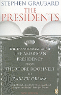 The Presidents: The Transformation of the American Presidency from Theodore Roosevelt to Barack Obama