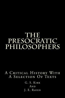 The Presocratic Philosophers: A Critical History with a Selection of Texts - Kirk, G S, and Raven, J E