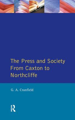The Press and Society: From Caxton to Northcliffe - Cranfield, Geoffrey Alan