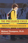 The Pressured Child: Helping Your Child Find Success in School and Life - Thompson, Michael, and Barker, Teresa